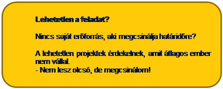 Tglalap: lekerektett: Lehetetlen a feladat?

Nincs sajt erforrs, aki megcsinlja hatridre?

A lehetetlen projektek rdekelnek, amit tlagos ember nem vllal. 
- Nem lesz olcs, de megcsinlom!
